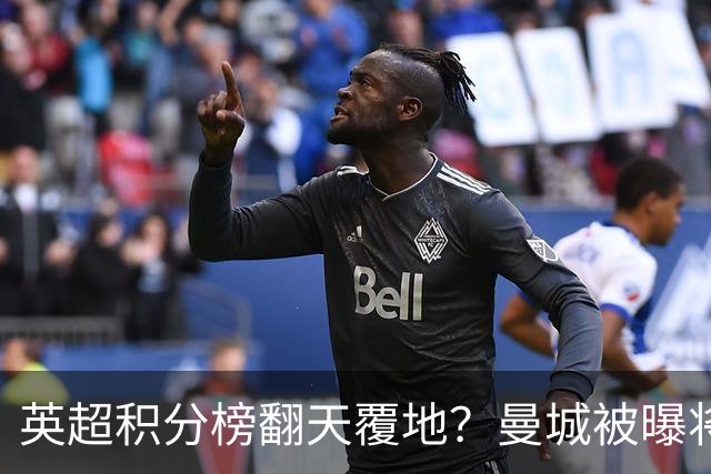 英超积分榜翻天覆地？曼城被曝将巨额扣分降级，榜首可能跌榜尾