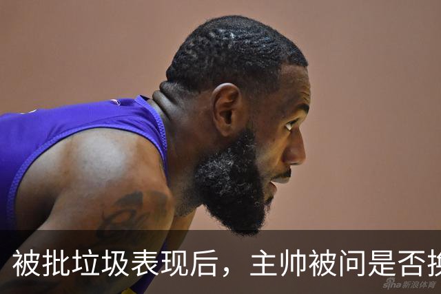 被批"垃圾表现"后，主帅被问是否换四分卫，他只回了一个词